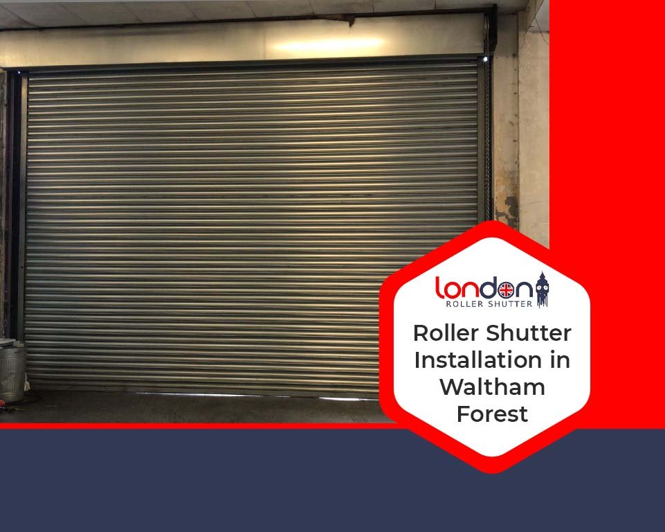 Why To Choose Roller Shutter Installation In Waltham Forest?