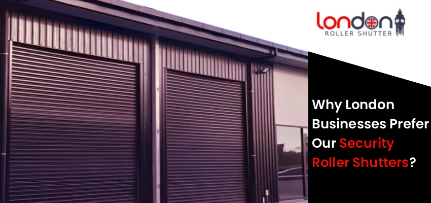 Why London Businesses Prefer Our Security Roller Shutters?