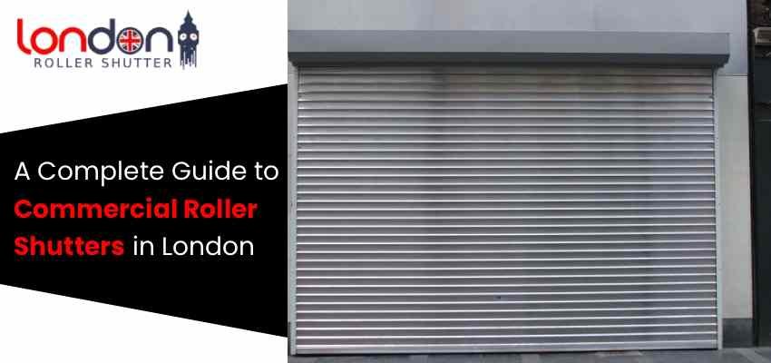 A Complete Guide to Commercial Roller Shutters in London